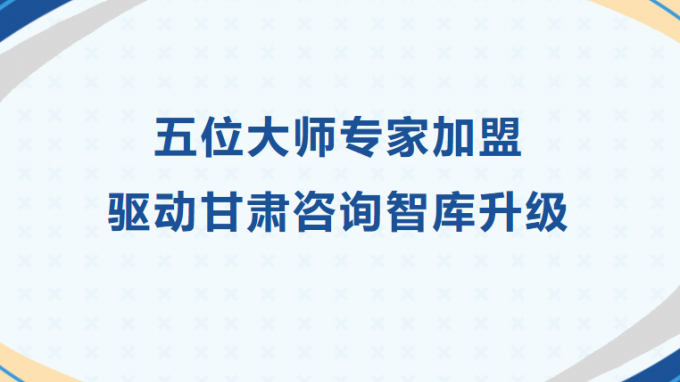 五位大師專(zhuān)家加盟 驅(qū)動(dòng)甘肅咨詢(xún)智庫(kù)升級(jí)